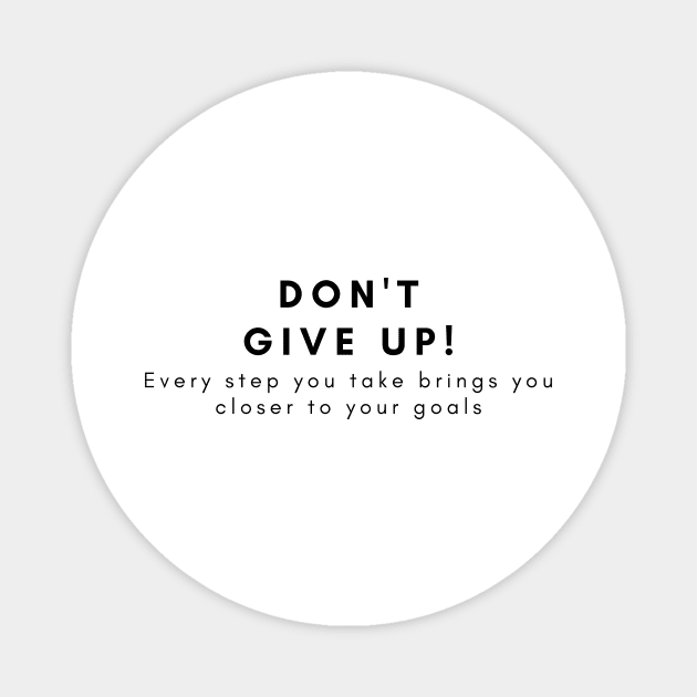 Don't give up! Every step you take brings you closer to your goals Magnet by Clean P